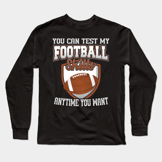 You Can Test My Football Skills Anytime You Want Long Sleeve T-Shirt by YouthfulGeezer